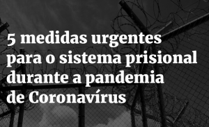 A disseminação do novo coronavírus entre a população carcerária do país tem subido a níveis alarmantes. Confira 5 medidas urgentes para frear o contágio.